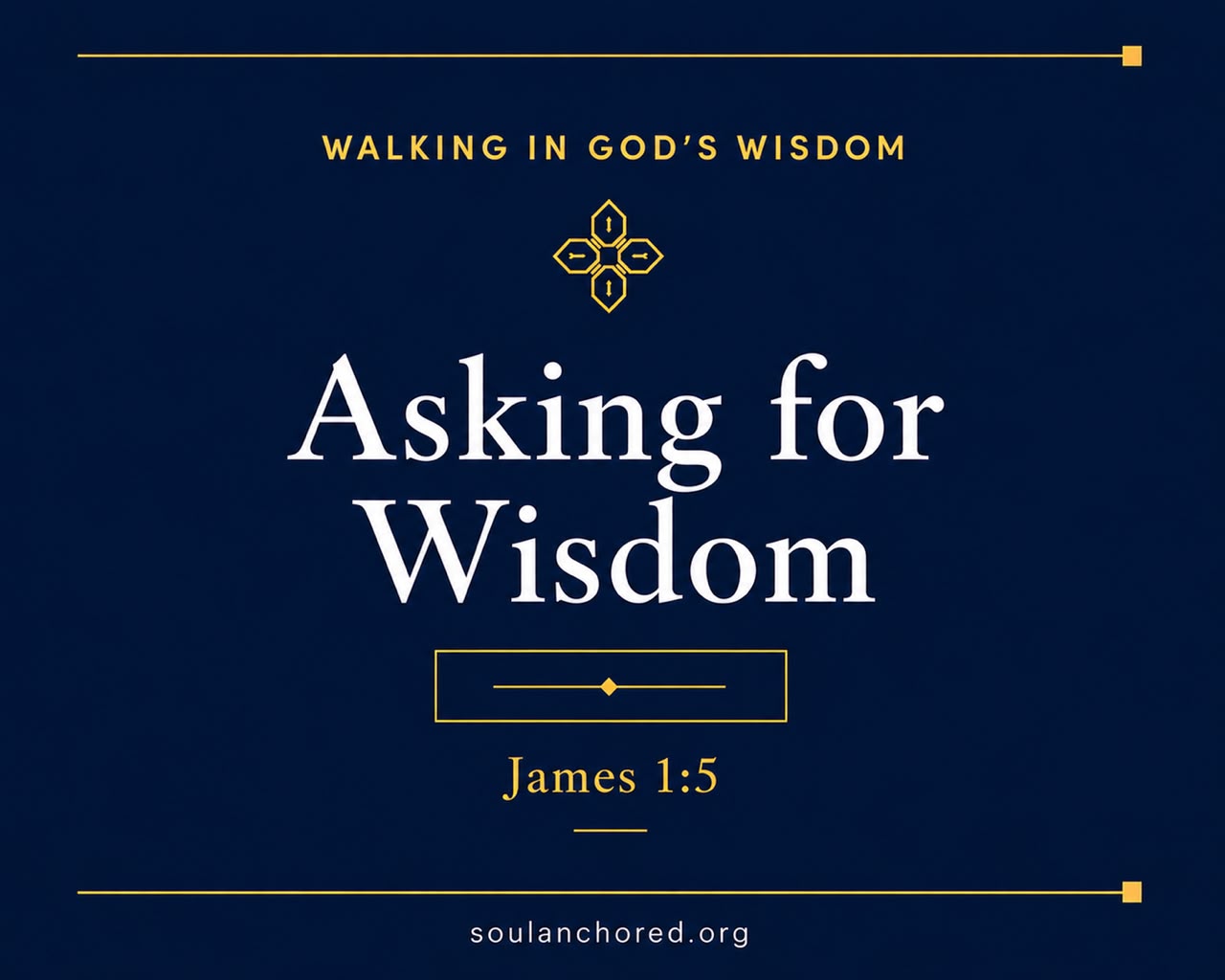 Day 57 devotional - Asking for Wisdom - Walking in God's Wisdom - Soul Anchored