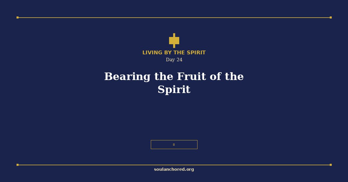 Soul Anchored Living by the Spirit devotional Day 24 - Bearing the Fruit of the Spirit