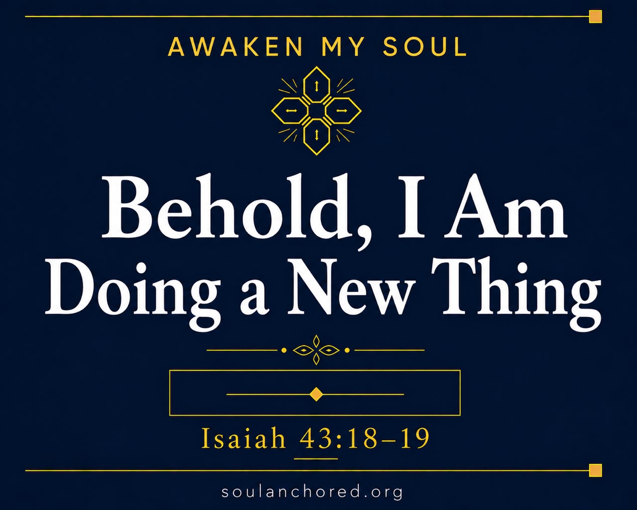 Day 91 devotional - Behold, I Am Doing a New Thing - Awaken My Soul - Soul Anchored