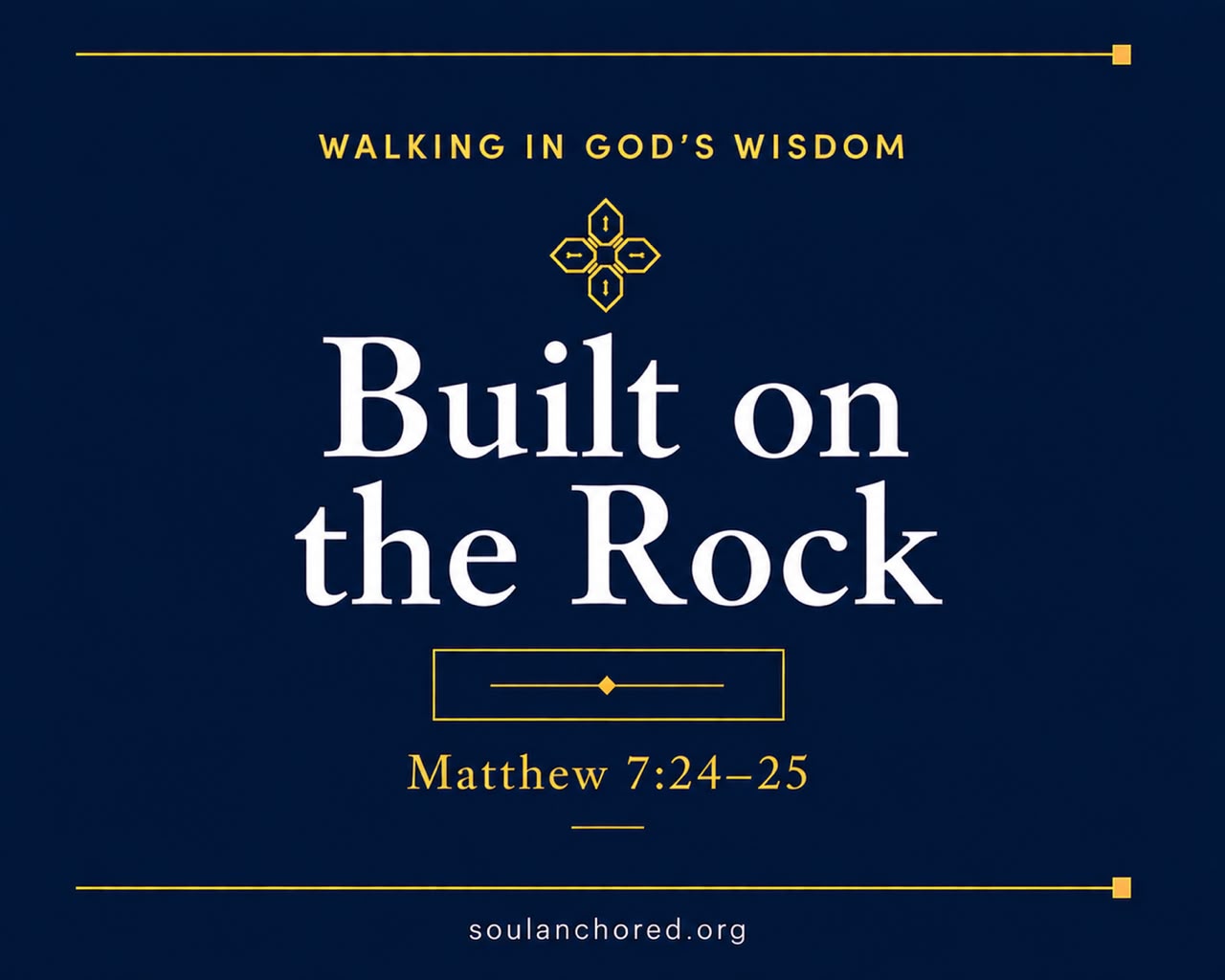 Day 63 devotional - Built on the Rock - Walking in God's Wisdom - Soul Anchored