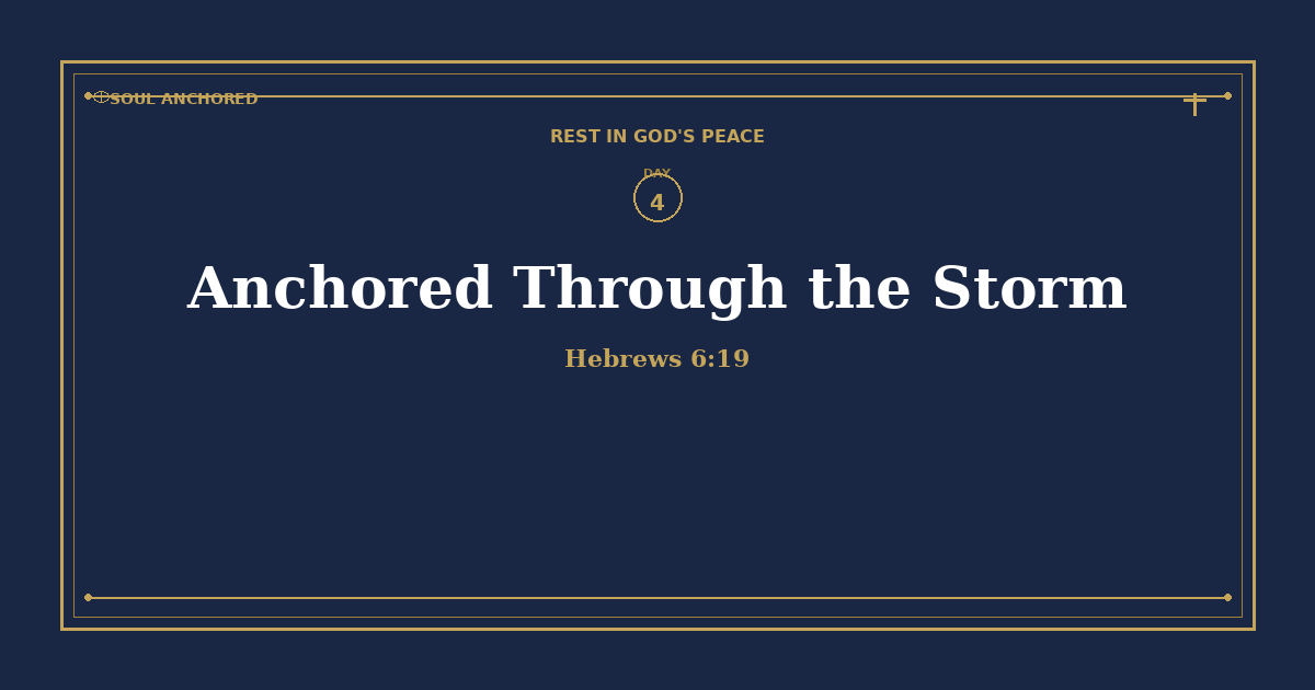 Soul Anchored Rest in God's Peace devotional Day 4: Anchored Through the Storm — Hebrews 6:19