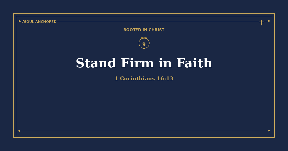 Soul Anchored Rooted in Christ devotional Day 9: Stand Firm in Faith — 1 Corinthians 16:13