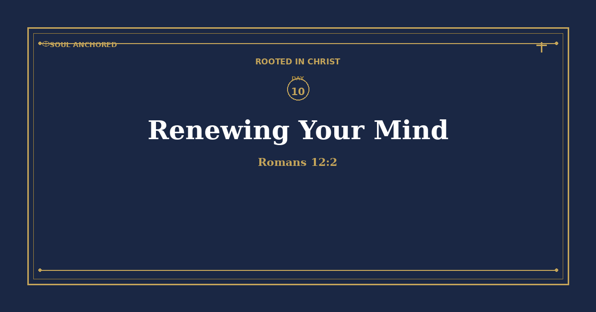 Soul Anchored Rooted in Christ devotional Day 10: Renewing Your Mind — Romans 12:2
