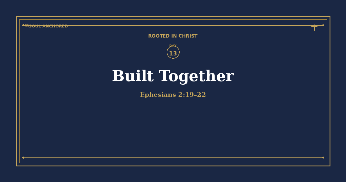 Soul Anchored Rooted in Christ devotional Day 13: Built Together — Ephesians 2:19–22