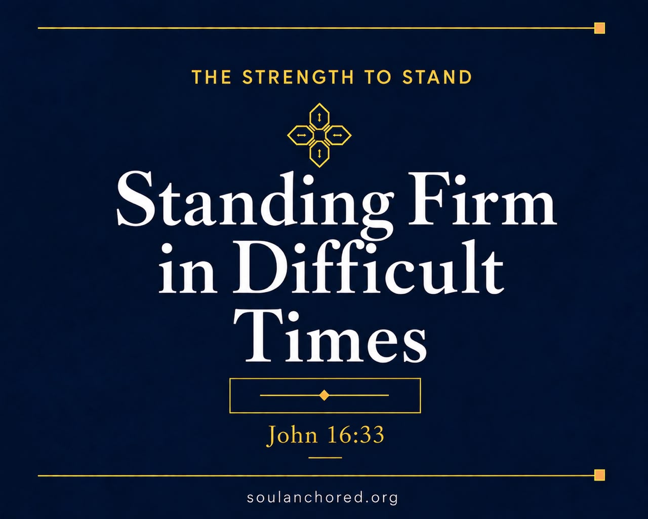 Day 71 devotional - Standing Firm in Difficult Times - The Strength to Stand - Soul Anchored