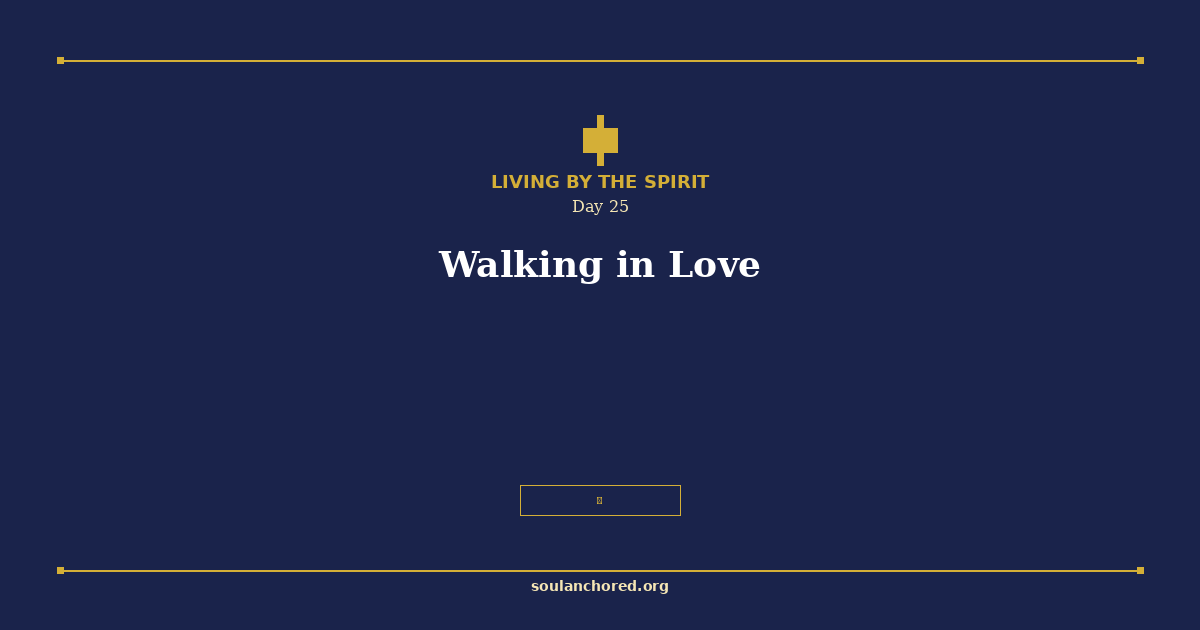 Soul Anchored Living by the Spirit devotional Day 25 - Walking in Love