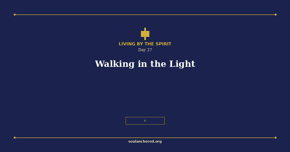 Soul Anchored Living by the Spirit devotional Day 27 - Walking in the Light